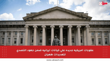 عقوبات أمريكية جديدة على كيانات إيرانية ضمن جهود التصدي لتهديدات طهران